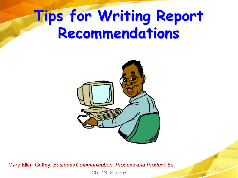 Mary Ellen Guffey, Business Communication: Process and Product, 5e Ch. 13, Slide 6 Tips